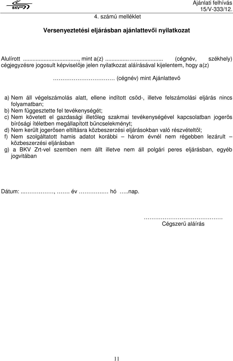 felszámolási eljárás nincs folyamatban; b) Nem függesztette fel tevékenységét; c) Nem követett el gazdasági illetıleg szakmai tevékenységével kapcsolatban jogerıs bírósági ítéletben megállapított