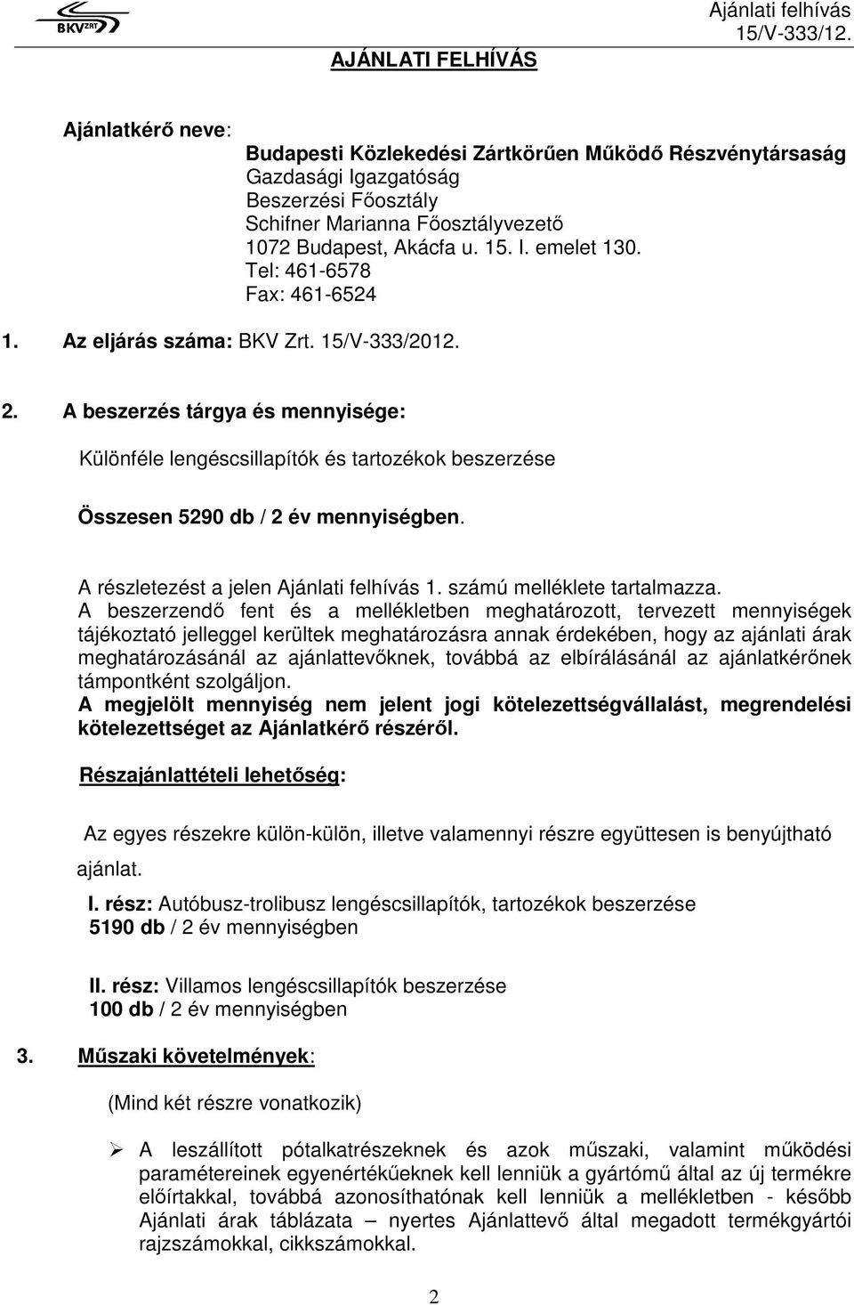 A beszerzés tárgya és mennyisége: Különféle lengéscsillapítók és tartozékok beszerzése Összesen 5290 db / 2 év mennyiségben. A részletezést a jelen 1. számú melléklete tartalmazza.