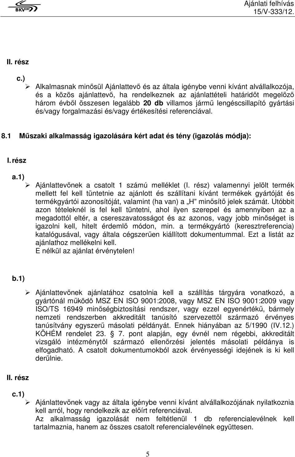 villamos jármő lengéscsillapító gyártási és/vagy forgalmazási és/vagy értékesítési referenciával. 8.1 Mőszaki alkalmasság igazolására kért adat és tény (igazolás módja): I. rész a.