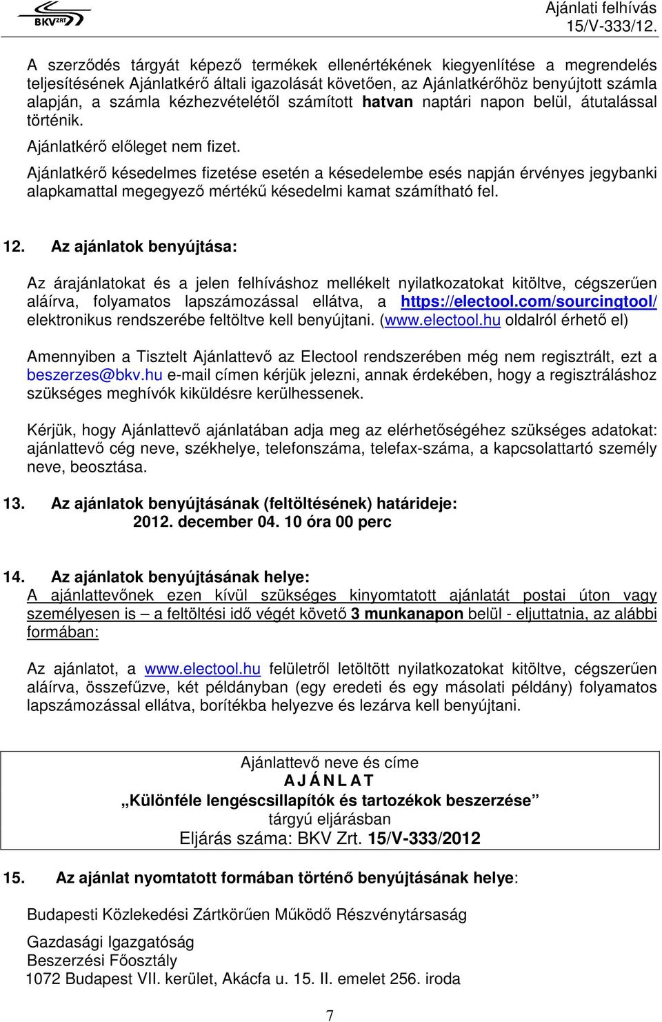 Ajánlatkérı késedelmes fizetése esetén a késedelembe esés napján érvényes jegybanki alapkamattal megegyezı mértékő késedelmi kamat számítható fel. 12.