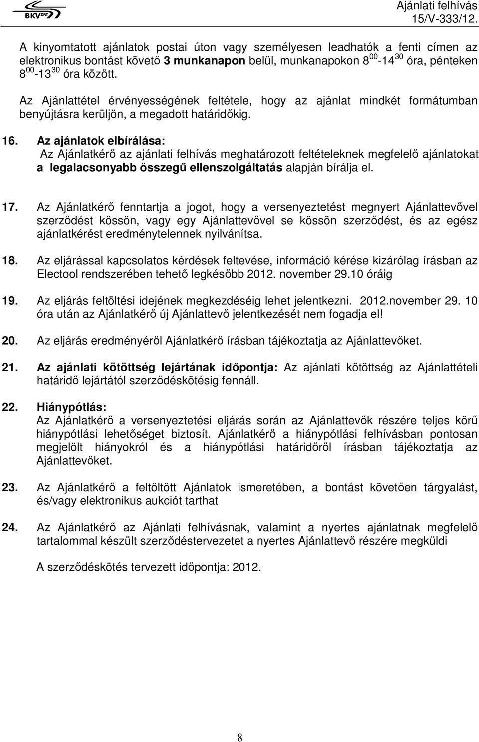 Az ajánlatok elbírálása: Az Ajánlatkérı az ajánlati felhívás meghatározott feltételeknek megfelelı ajánlatokat a legalacsonyabb összegő ellenszolgáltatás alapján bírálja el. 17.