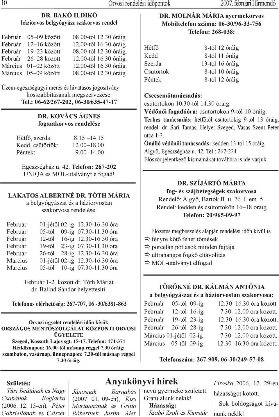 12.00-től 16.30 óráig. 08.00-tól 12.30 óráig. 12.00-től 16.30 óráig. 12.00-től 16.30 óráig. 08.00-tól 12.30 óráig. Üzem-egészségügyi mérés és hivatásos jogosítvány hosszabbításának megszervezése. Tel.