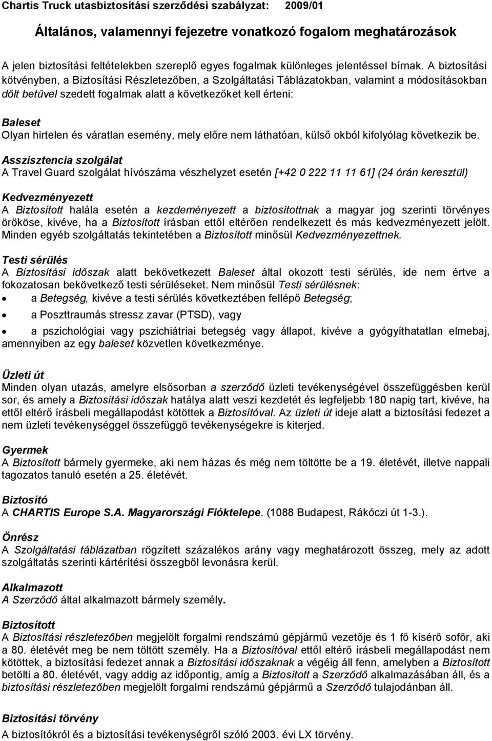 A biztosítási kötvényben, a Biztosítási Részletezőben, a Szolgáltatási Táblázatokban, valamint a módosításokban dőlt betűvel szedett fogalmak alatt a következőket kell érteni: Baleset Olyan hirtelen