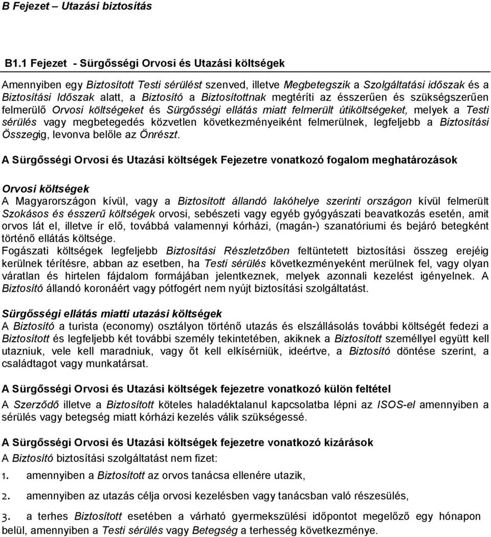 Biztosítottnak megtéríti az ésszerűen és szükségszerűen felmerülő Orvosi költségeket és Sürgősségi ellátás miatt felmerült útiköltségeket, melyek a Testi sérülés vagy megbetegedés közvetlen