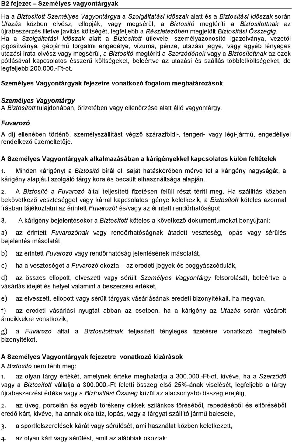 Ha a Szolgáltatási Időszak alatt a Biztosított útlevele, személyazonosító igazolványa, vezetői jogosítványa, gépjármű forgalmi engedélye, vízuma, pénze, utazási jegye, vagy egyéb lényeges utazási