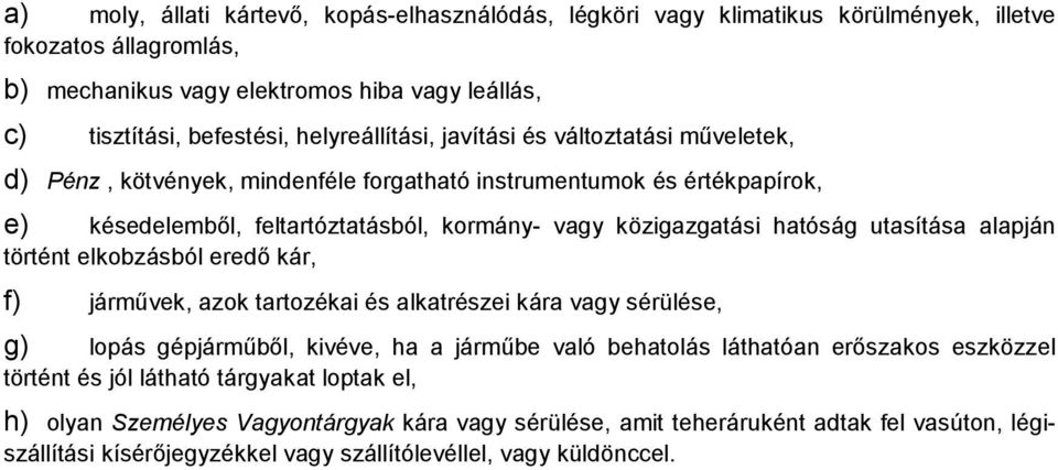 utasítása alapján történt elkobzásból eredő kár, f) járművek, azok tartozékai és alkatrészei kára vagy sérülése, g) lopás gépjárműből, kivéve, ha a járműbe való behatolás láthatóan erőszakos