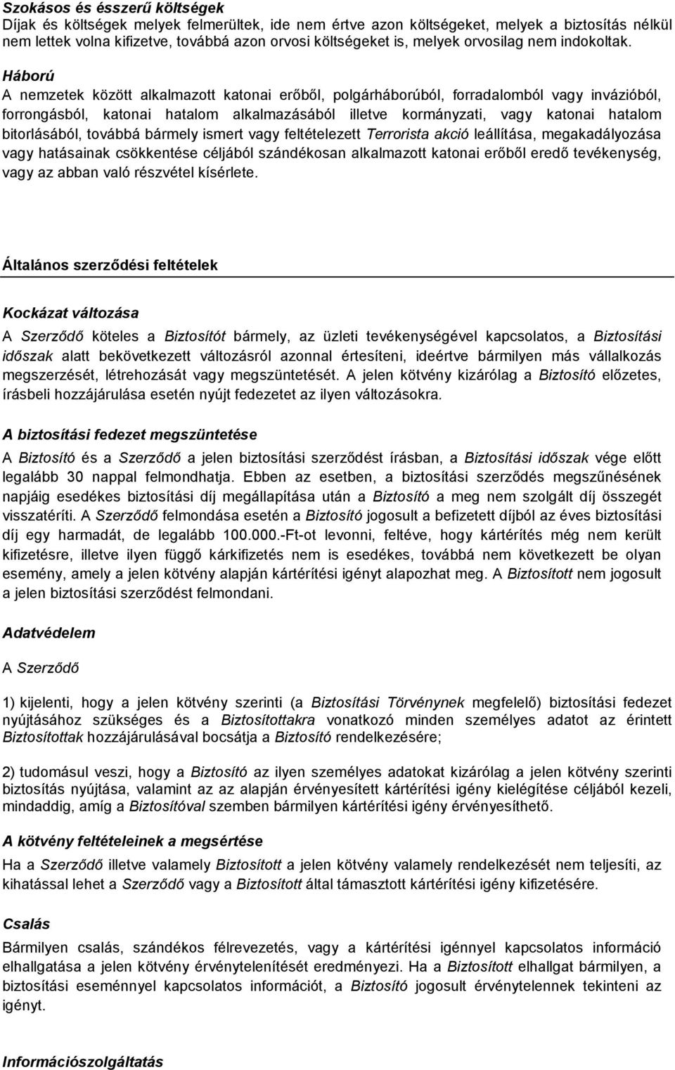 Háború A nemzetek között alkalmazott katonai erőből, polgárháborúból, forradalomból vagy invázióból, forrongásból, katonai hatalom alkalmazásából illetve kormányzati, vagy katonai hatalom