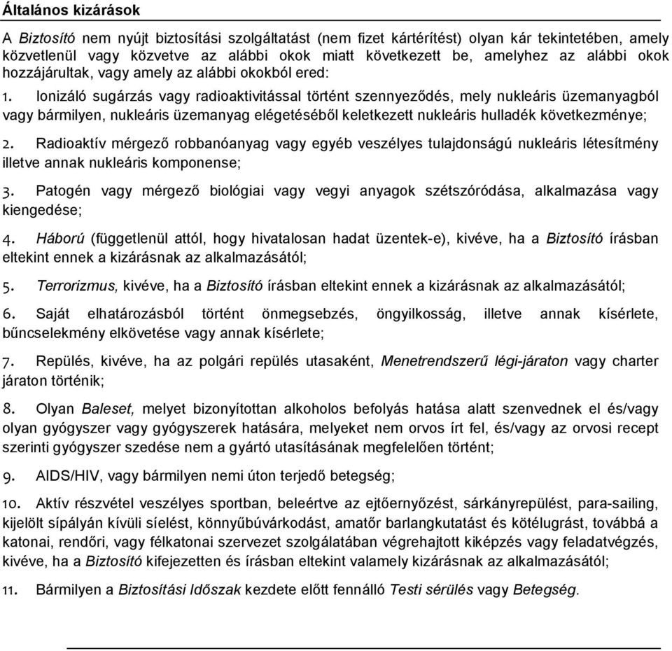 Ionizáló sugárzás vagy radioaktivitással történt szennyeződés, mely nukleáris üzemanyagból vagy bármilyen, nukleáris üzemanyag elégetéséből keletkezett nukleáris hulladék következménye; 2.