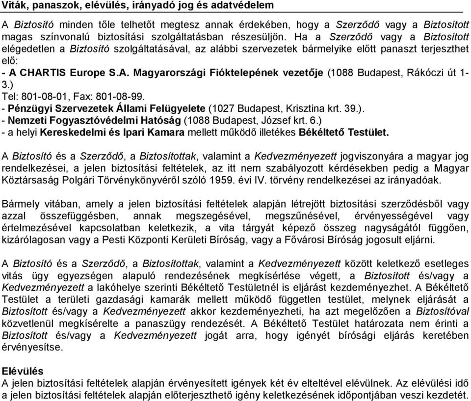 CHARTIS Europe S.A. Magyarországi Fióktelepének vezetője (1088 Budapest, Rákóczi út 1-3.) Tel: 801-08-01, Fax: 801-08-99. - Pénzügyi Szervezetek Állami Felügyelete (1027 Budapest, Krisztina krt. 39.). - Nemzeti Fogyasztóvédelmi Hatóság (1088 Budapest, József krt.