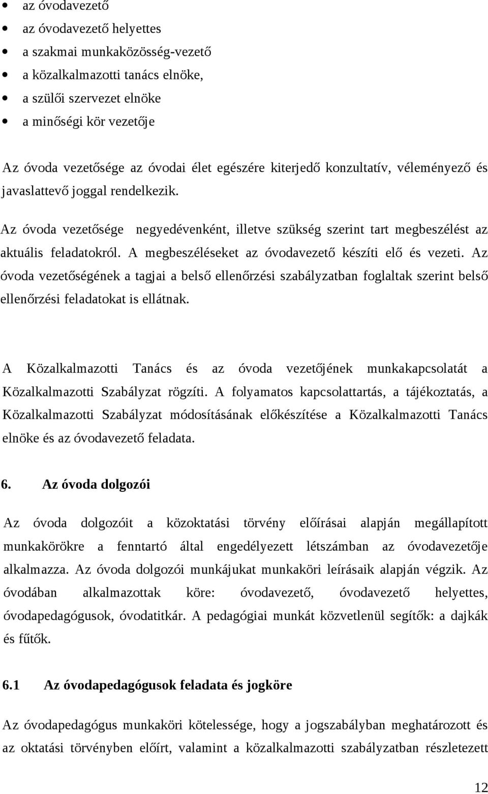 A megbeszéléseket az óvodavezető készíti elő és vezeti. Az óvoda vezetőségének a tagjai a belső ellenőrzési szabályzatban foglaltak szerint belső ellenőrzési feladatokat is ellátnak.