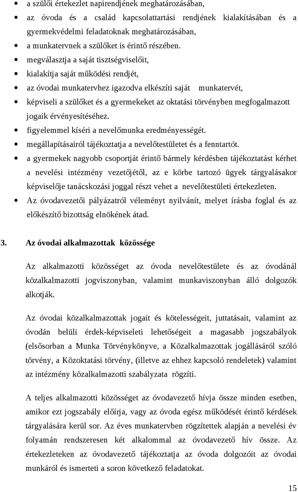 megválasztja a saját tisztségviselőit, kialakítja saját működési rendjét, az óvodai munkatervhez igazodva elkészíti saját munkatervét, képviseli a szülőket és a gyermekeket az oktatási törvényben