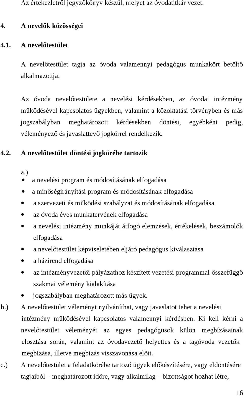 egyébként pedig, véleményező és javaslattevő jogkörrel rendelkezik. 4.2. A nevelőtestület döntési jogkörébe tartozik b.) c.) a.