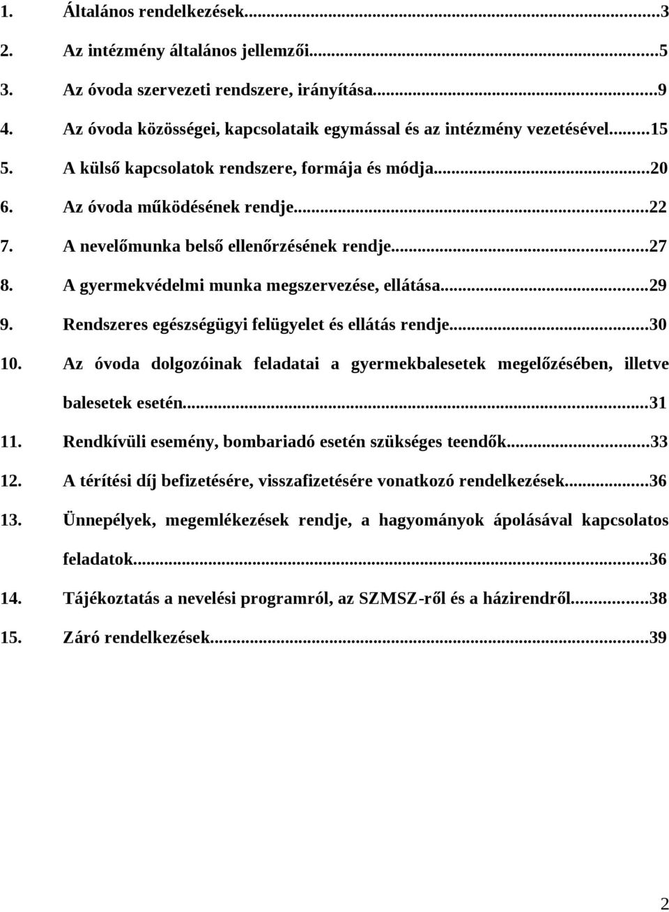 Rendszeres egészségügyi felügyelet és ellátás rendje...30 10. Az óvoda dolgozóinak feladatai a gyermekbalesetek megelőzésében, illetve balesetek esetén...31 11.