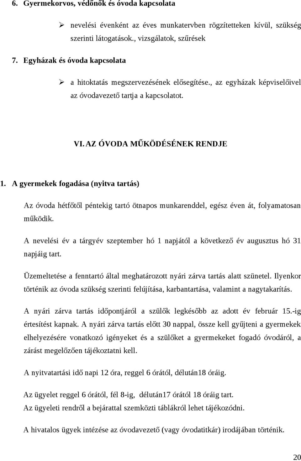 A gyermekek fogadása (nyitva tartás) Az óvoda hétfőtől péntekig tartó ötnapos munkarenddel, egész éven át, folyamatosan működik.