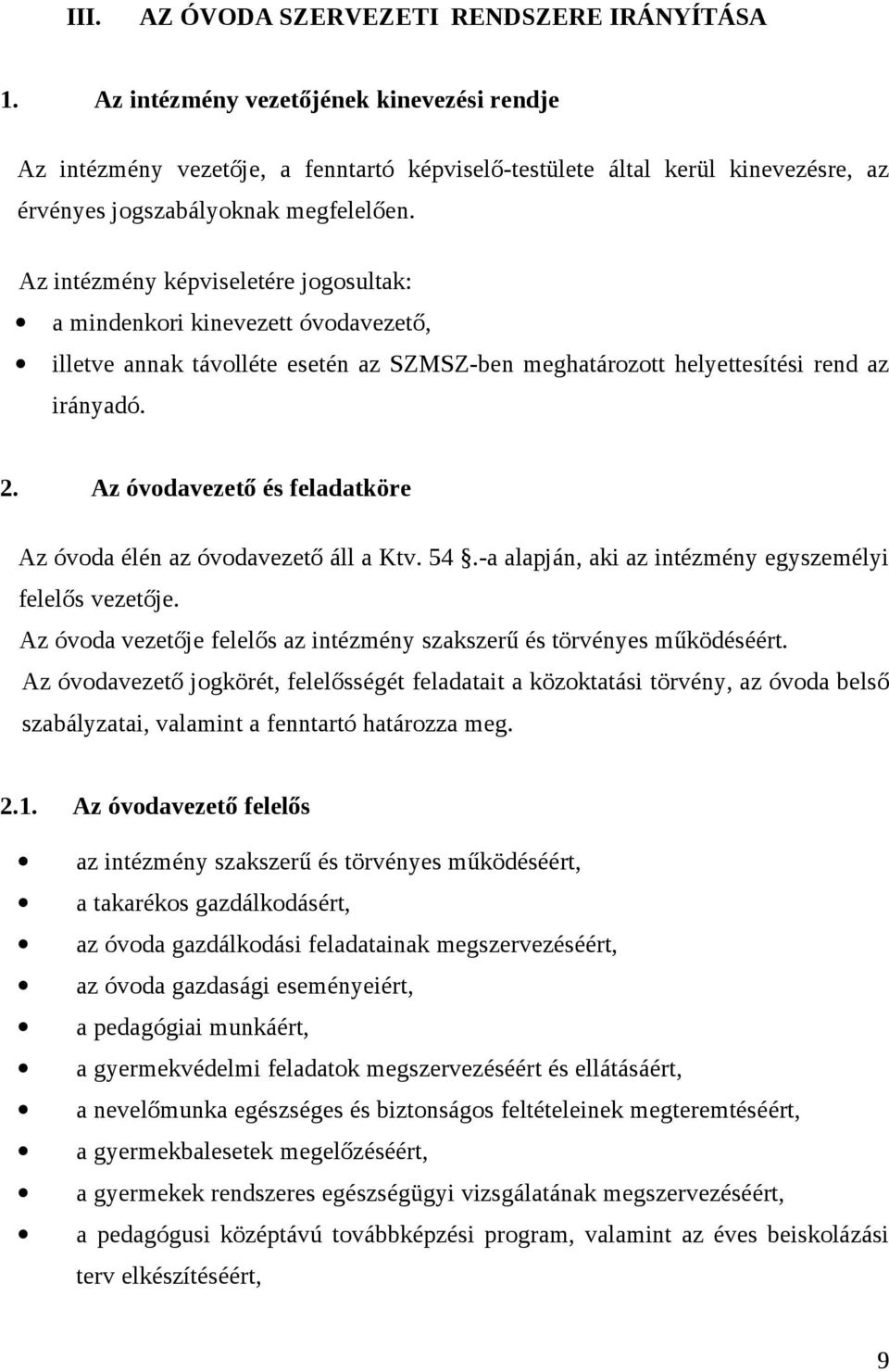 Az intézmény képviseletére jogosultak: a mindenkori kinevezett óvodavezető, illetve annak távolléte esetén az SZMSZ-ben meghatározott helyettesítési rend az irányadó. 2.