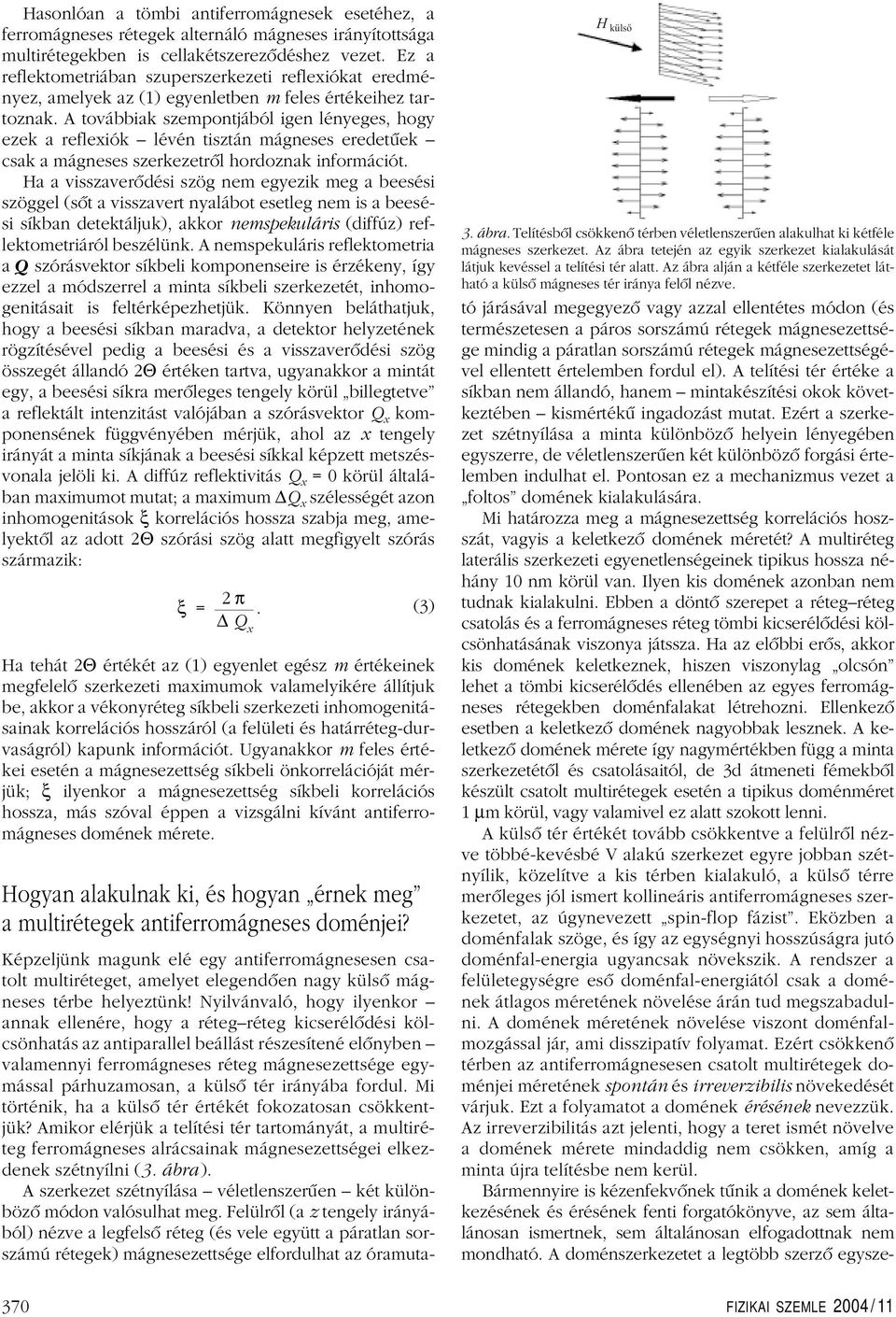 A továbbiak szempontjából igen lényeges, hogy ezeka reflexiók lévén tisztán mágneses eredetûek csaka mágneses szerkezetrôl hordoznakinformációt.