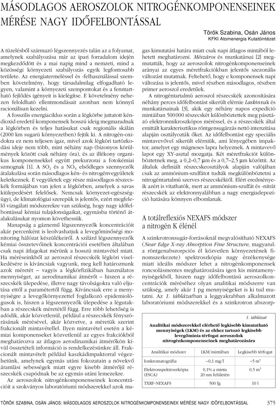 Az energiatermeléssel és felhasználással szemben követelmény, hogy társadalmilag elfogadható legyen, valamint a környezeti szempontokat és a fenntartható fejlôdés igényeit is kielégítse.