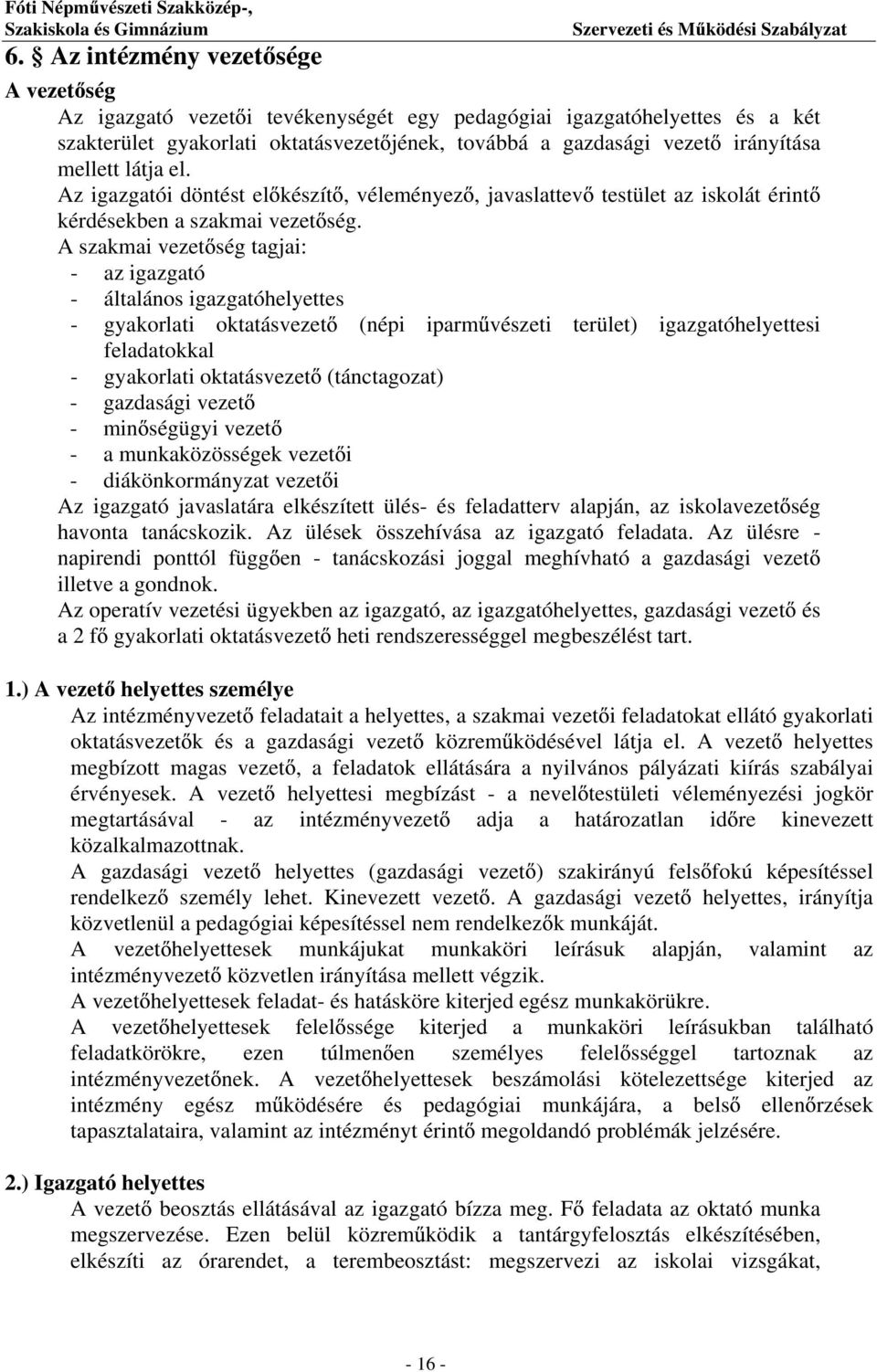 A szakmai vezet ség tagjai: - az igazgató - általános igazgatóhelyettes - gyakorlati oktatásvezet (népi iparm vészeti terület) igazgatóhelyettesi feladatokkal - gyakorlati oktatásvezet (tánctagozat)