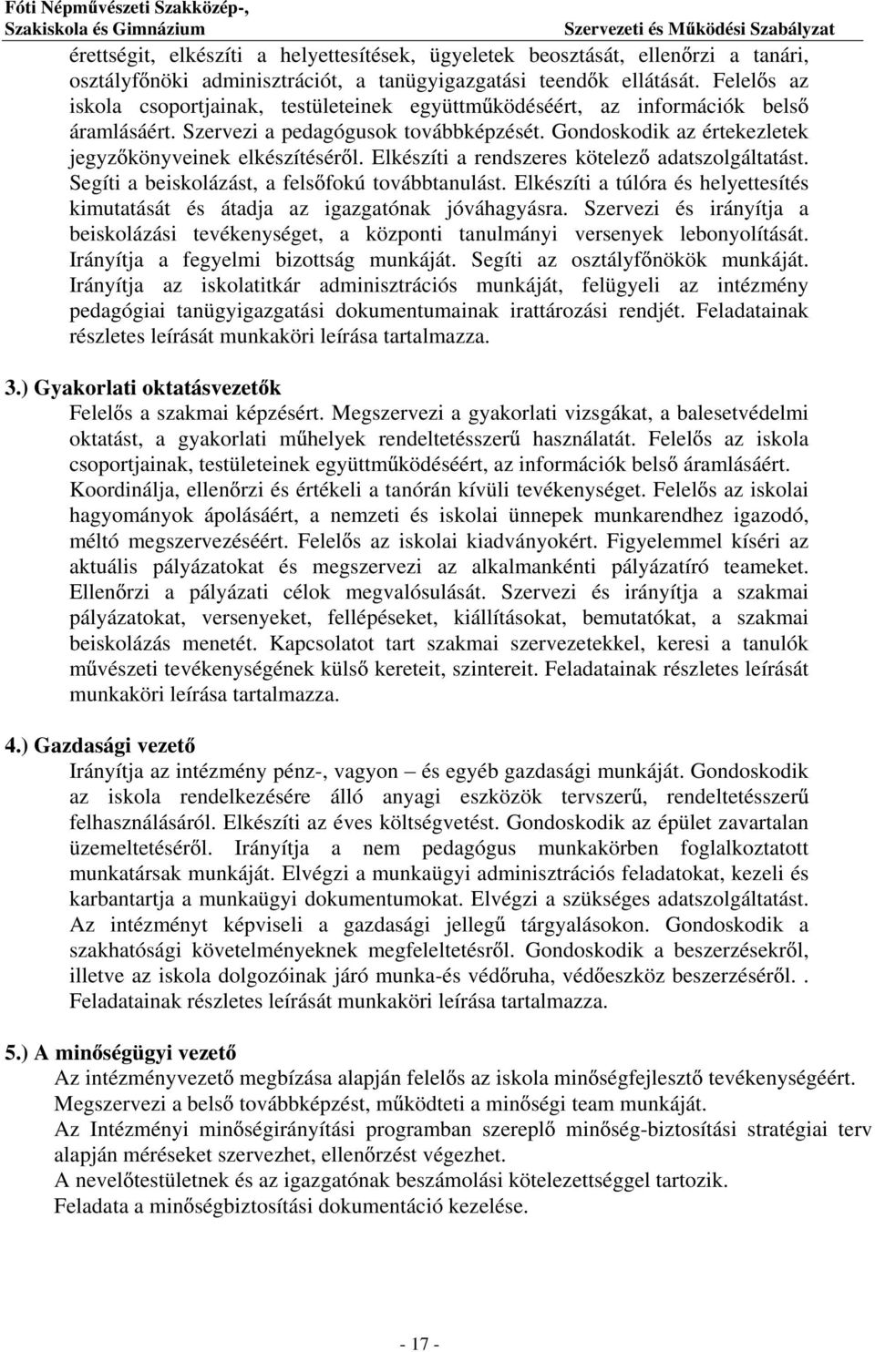 Elkészíti a rendszeres kötelez adatszolgáltatást. Segíti a beiskolázást, a fels fokú továbbtanulást. Elkészíti a túlóra és helyettesítés kimutatását és átadja az igazgatónak jóváhagyásra.