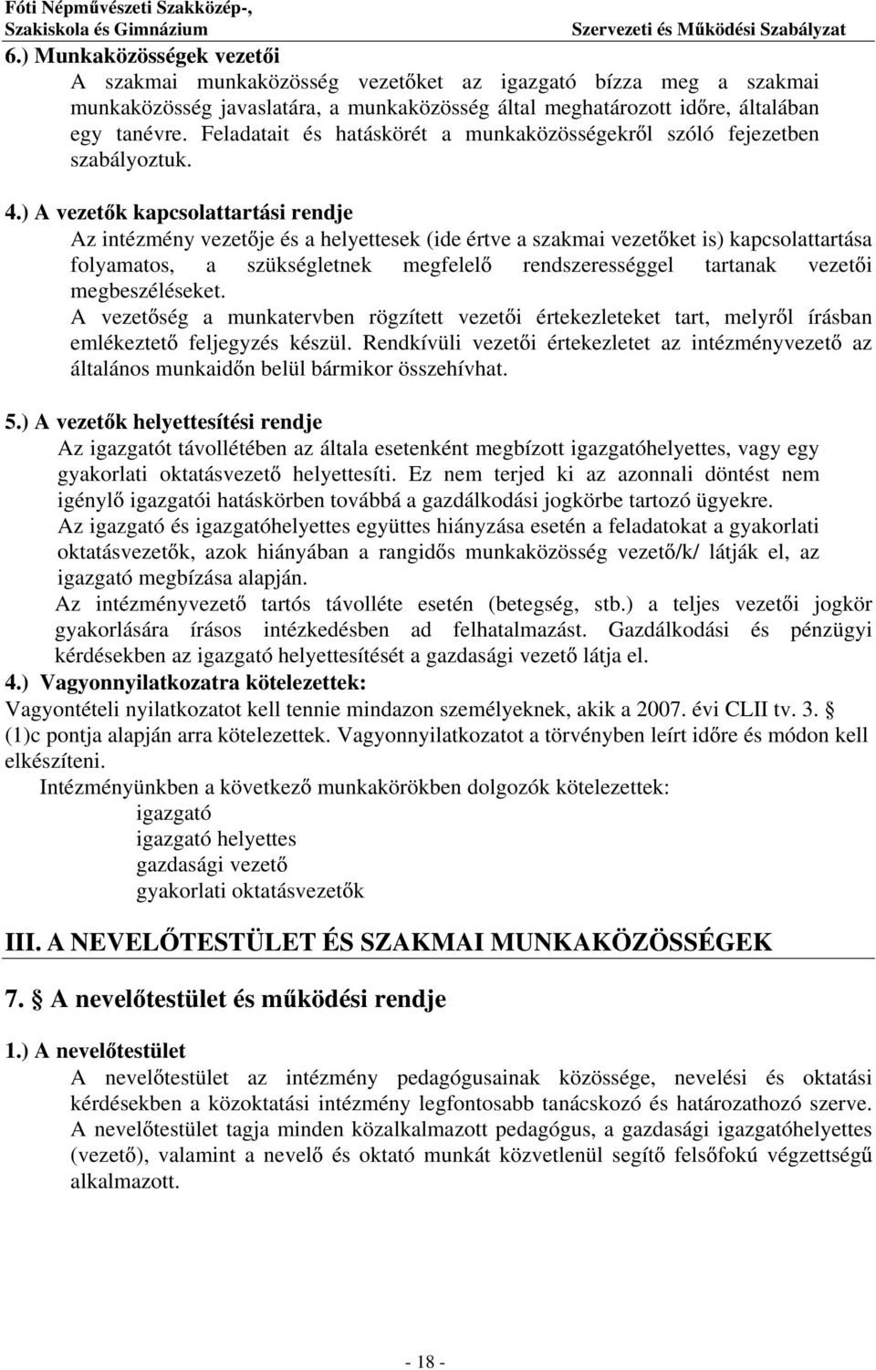 ) A vezet k kapcsolattartási rendje Az intézmény vezet je és a helyettesek (ide értve a szakmai vezet ket is) kapcsolattartása folyamatos, a szükségletnek megfelel rendszerességgel tartanak vezet i