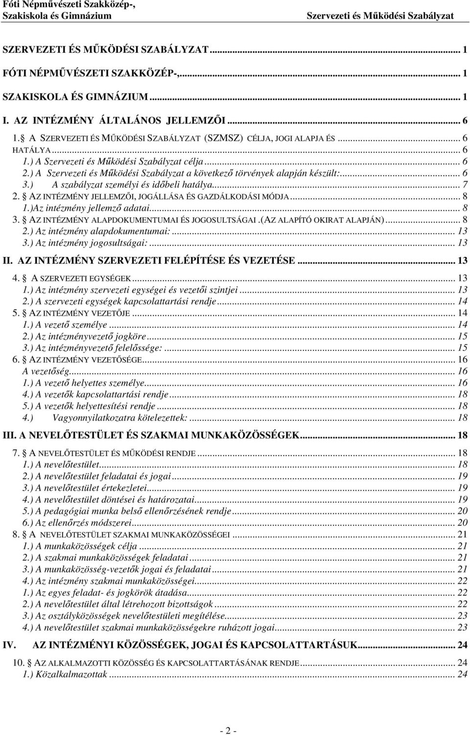 AZ INTÉZMÉNY JELLEMZ I, JOGÁLLÁSA ÉS GAZDÁLKODÁSI MÓDJA... 8 1.)Az intézmény jellemz adatai... 8 3. AZ INTÉZMÉNY ALAPDOKUMENTUMAI ÉS JOGOSULTSÁGAI.(AZ ALAPÍTÓ OKIRAT ALAPJÁN)... 8 2.