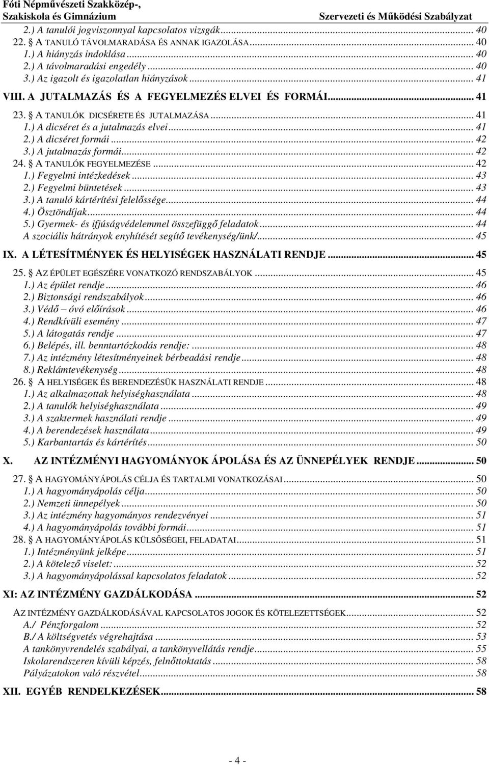 .. 42 3.) A jutalmazás formái... 42 24. A TANULÓK FEGYELMEZÉSE... 42 1.) Fegyelmi intézkedések... 43 2.) Fegyelmi büntetések... 43 3.) A tanuló kártérítési felel ssége... 44 4.) Ösztöndíjak... 44 5.