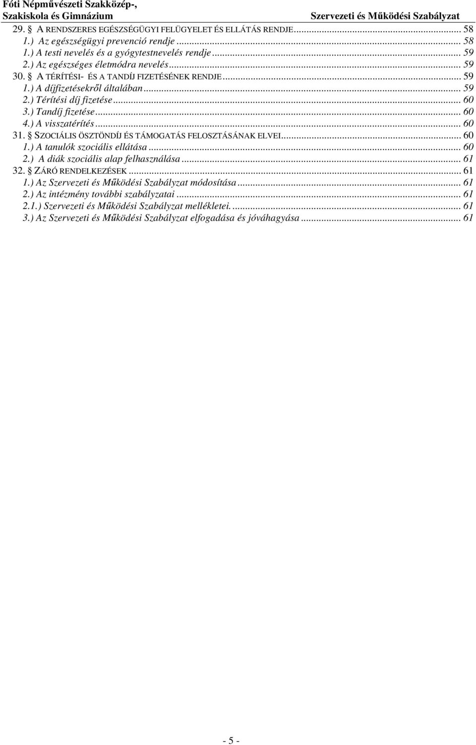 ) Tandíj fizetése... 60 4.) A visszatérítés... 60 31. SZOCIÁLIS ÖSZTÖNDÍJ ÉS TÁMOGATÁS FELOSZTÁSÁNAK ELVEI... 60 1.) A tanulók szociális ellátása... 60 2.