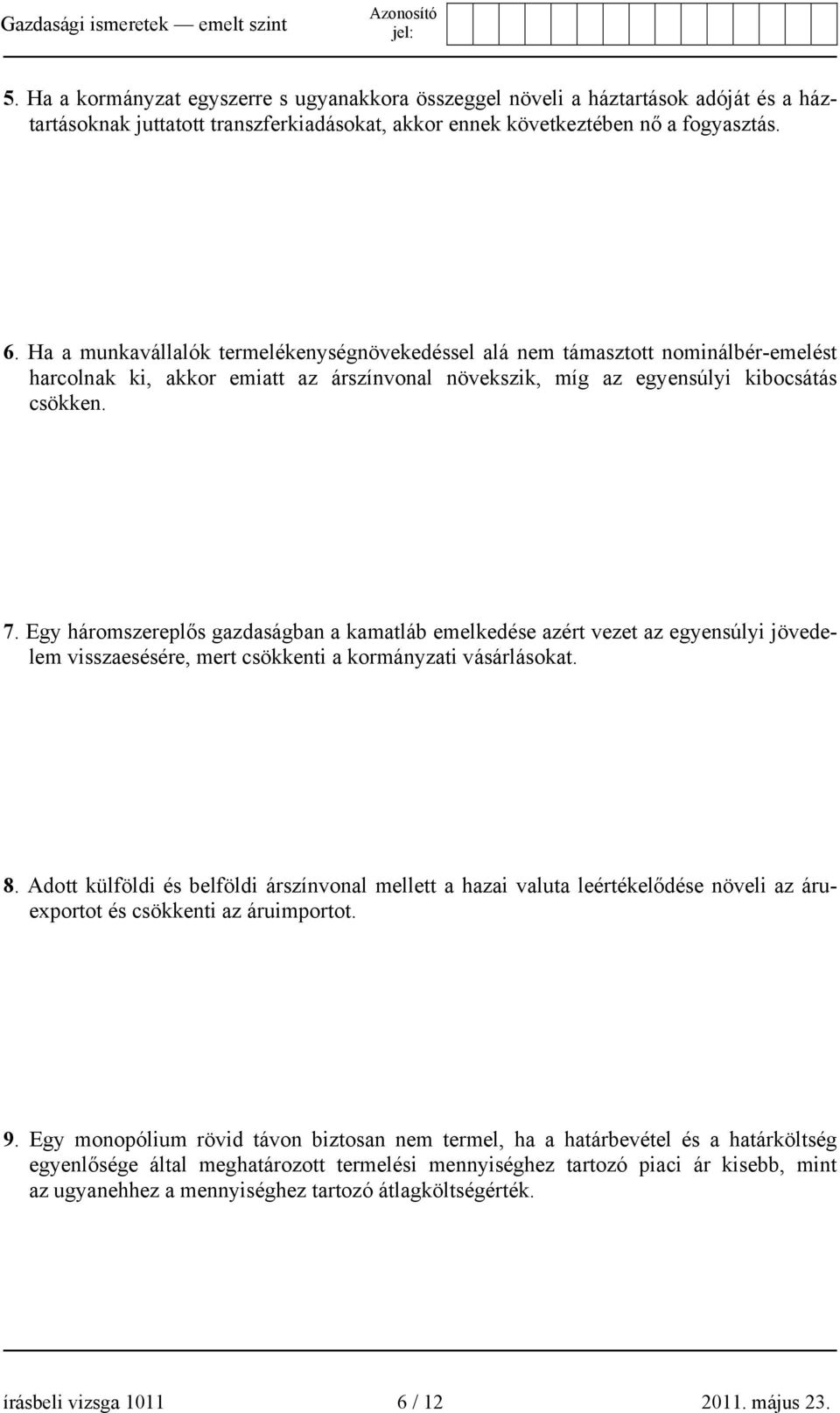 Egy háromszereplős gazdaságban a kamatláb emelkedése azért vezet az egyensúlyi jövedelem visszaesésére, mert csökkenti a kormányzati vásárlásokat. 8.