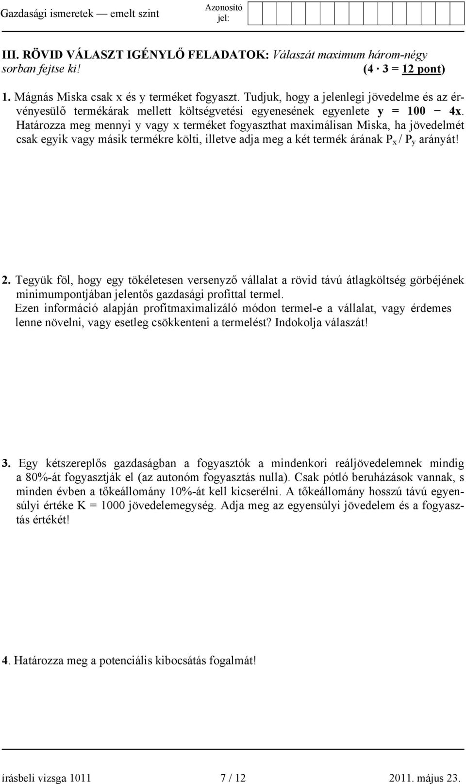 Határozza meg mennyi y vagy x terméket fogyaszthat maximálisan Miska, ha jövedelmét csak egyik vagy másik termékre költi, illetve adja meg a két termék árának P x / P y arányát! 2.