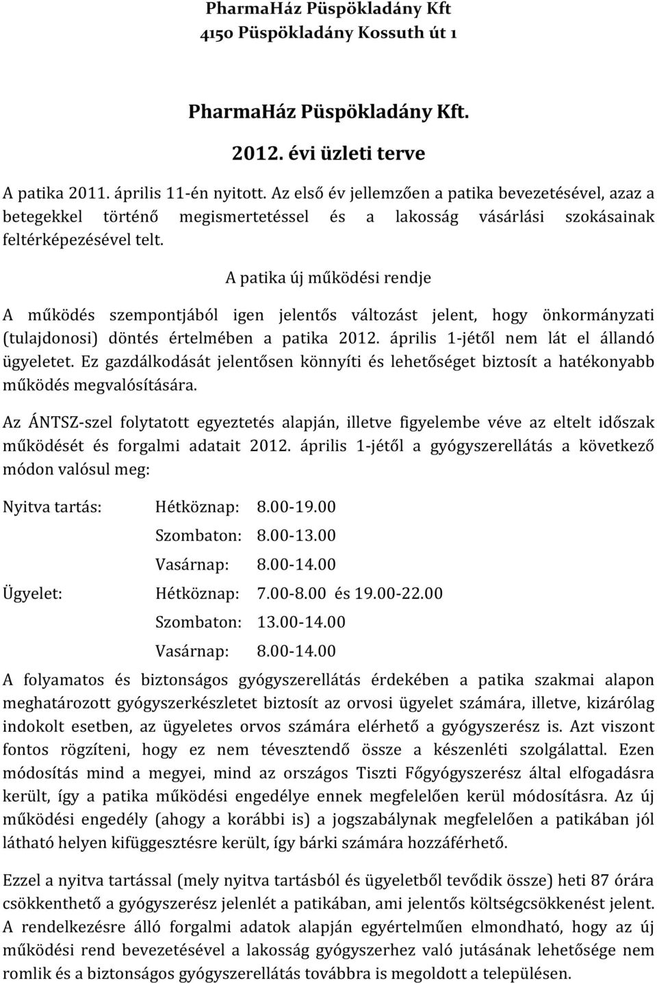 A patika új működési rendje A működés szempontjából igen jelentős változást jelent, hogy önkormányzati (tulajdonosi) döntés értelmében a patika 2012. április 1-jétől nem lát el állandó ügyeletet.