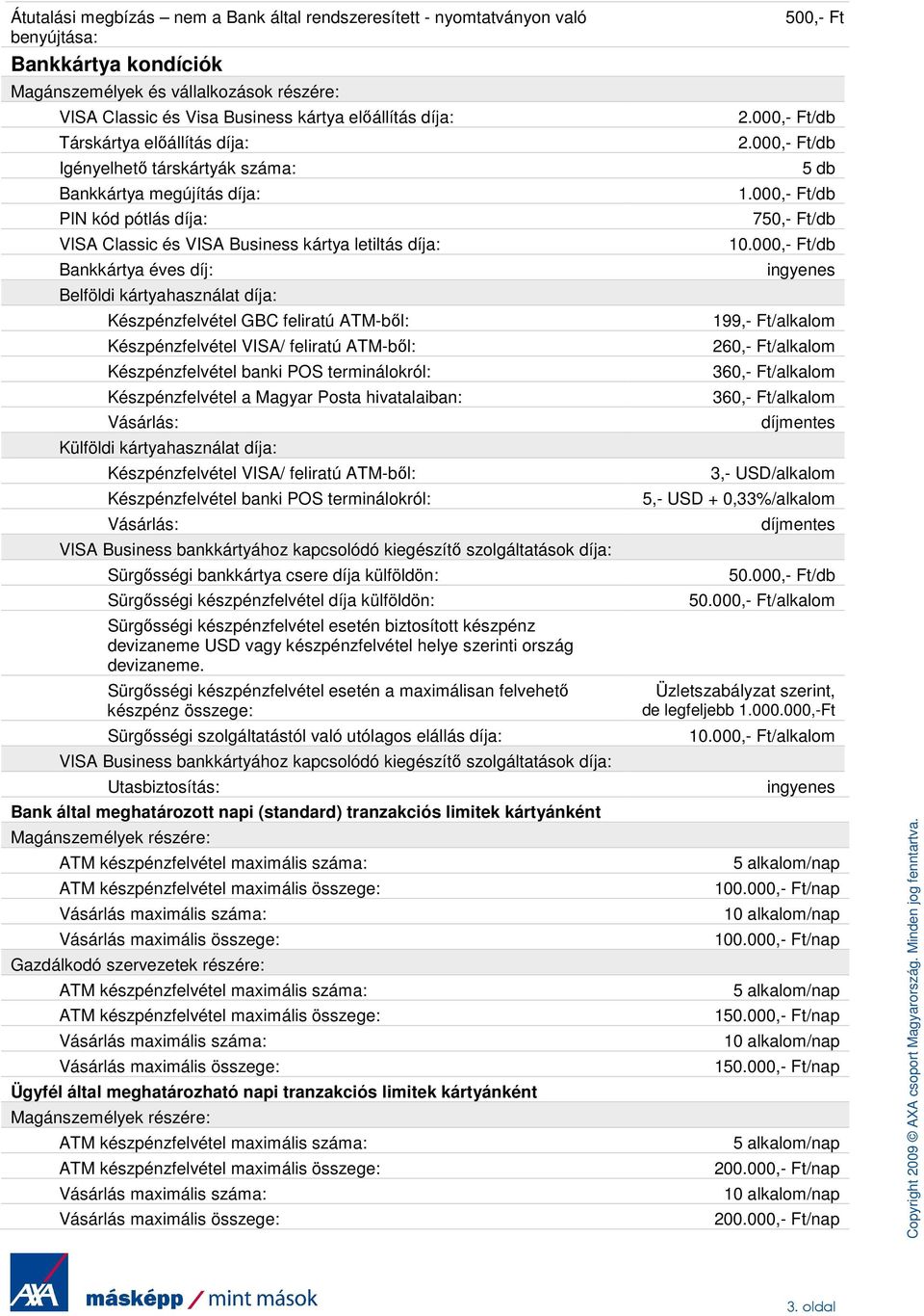 kártyahasználat díja: Készpénzfelvétel GBC feliratú ATM-bıl: Készpénzfelvétel VISA/ feliratú ATM-bıl: Készpénzfelvétel banki POS terminálokról: Készpénzfelvétel a Magyar Posta hivatalaiban: Vásárlás: