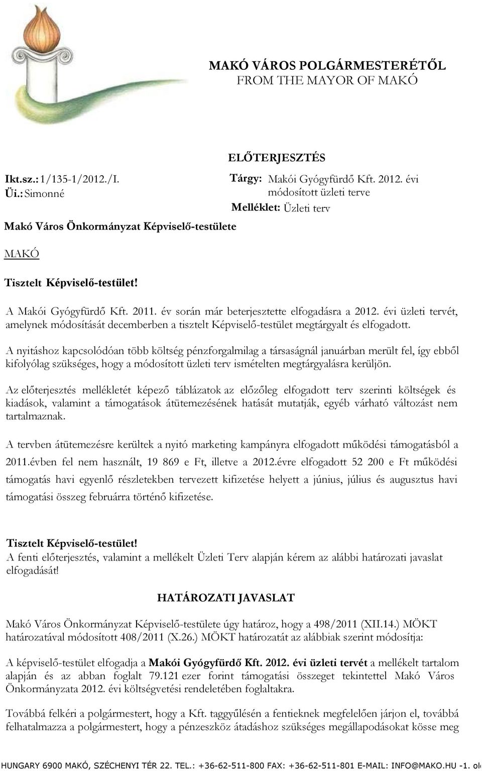 év során már beterjesztette elfogadásra a 2012. évi üzleti tervét, amelynek módosítását decemberben a tisztelt Képviselő-testület megtárgyalt és elfogadott.