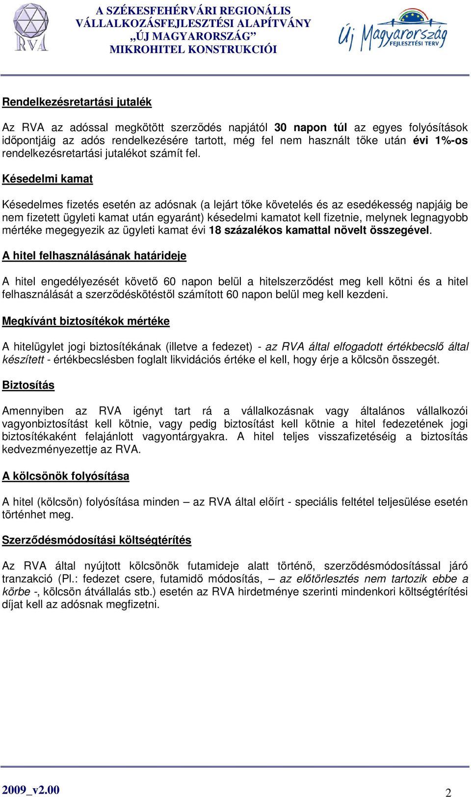 Késedelmi kamat Késedelmes fizetés esetén az adósnak (a lejárt tıke követelés és az esedékesség napjáig be nem fizetett ügyleti kamat után egyaránt) késedelmi kamatot kell fizetnie, melynek