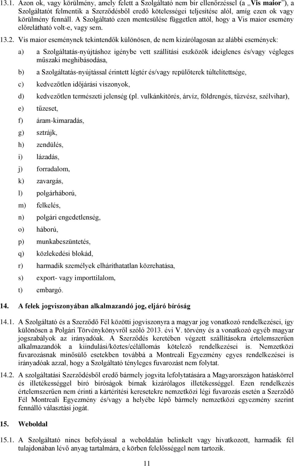 Vis mair eseménynek tekintendők különösen, de nem kizárólagsan az alábbi események: a) a Szlgáltatás-nyújtáshz igénybe vett szállítási eszközök ideiglenes és/vagy végleges műszaki meghibásdása, b) a