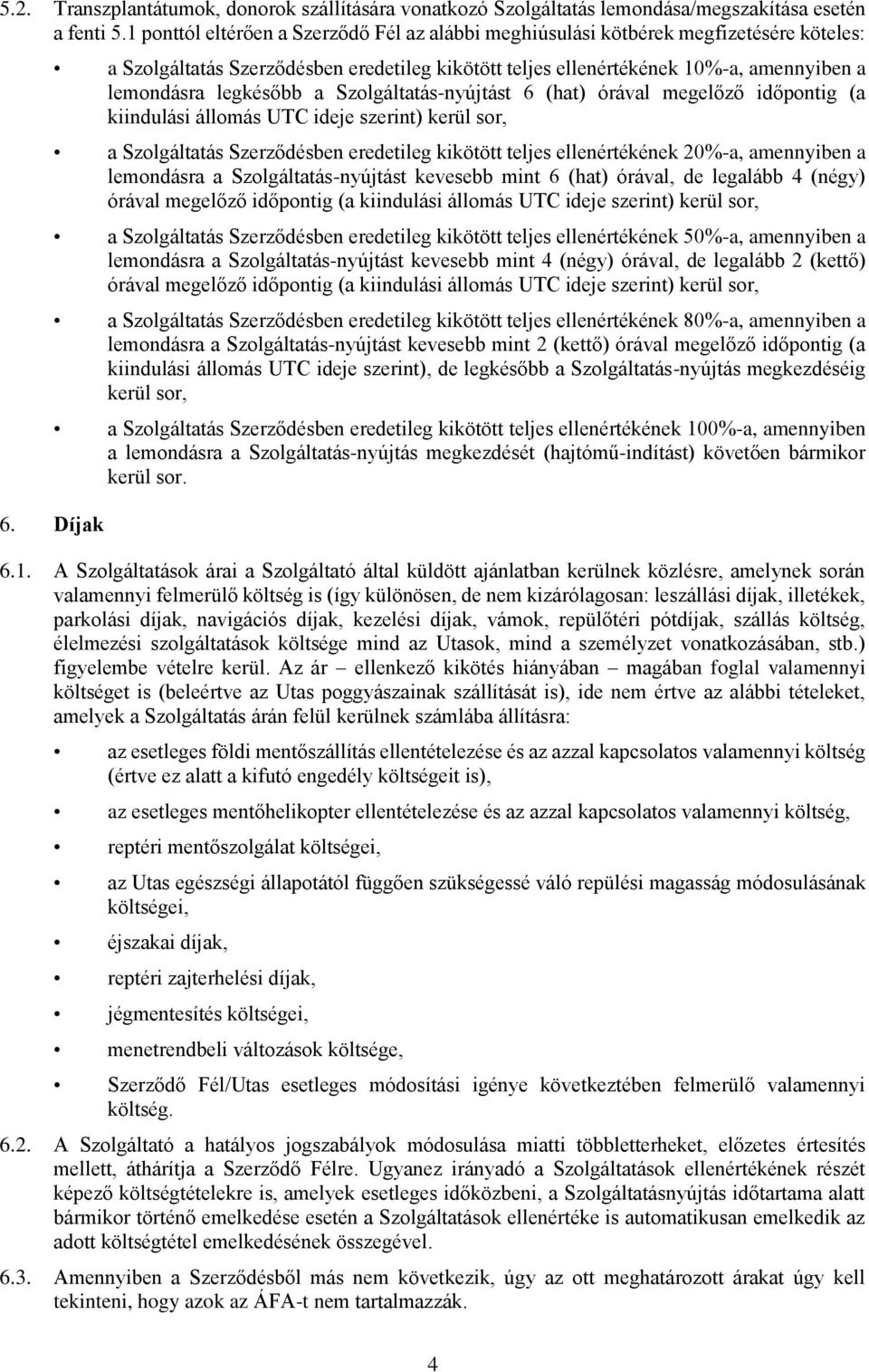 ideje szerint) kerül sr, a Szlgáltatás Szerződésben eredetileg kikötött teljes ellenértékének 20%-a, amennyiben a lemndásra a Szlgáltatás-nyújtást kevesebb mint 6 (hat) órával, de legalább 4 (négy)