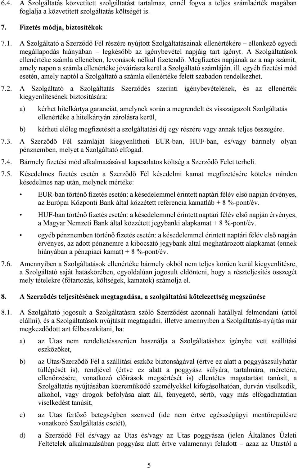 A Szlgáltatásk ellenértéke számla ellenében, levnásk nélkül fizetendő. Megfizetés napjának az a nap számít, amely napn a számla ellenértéke jóváírásra kerül a Szlgáltató számláján, ill.