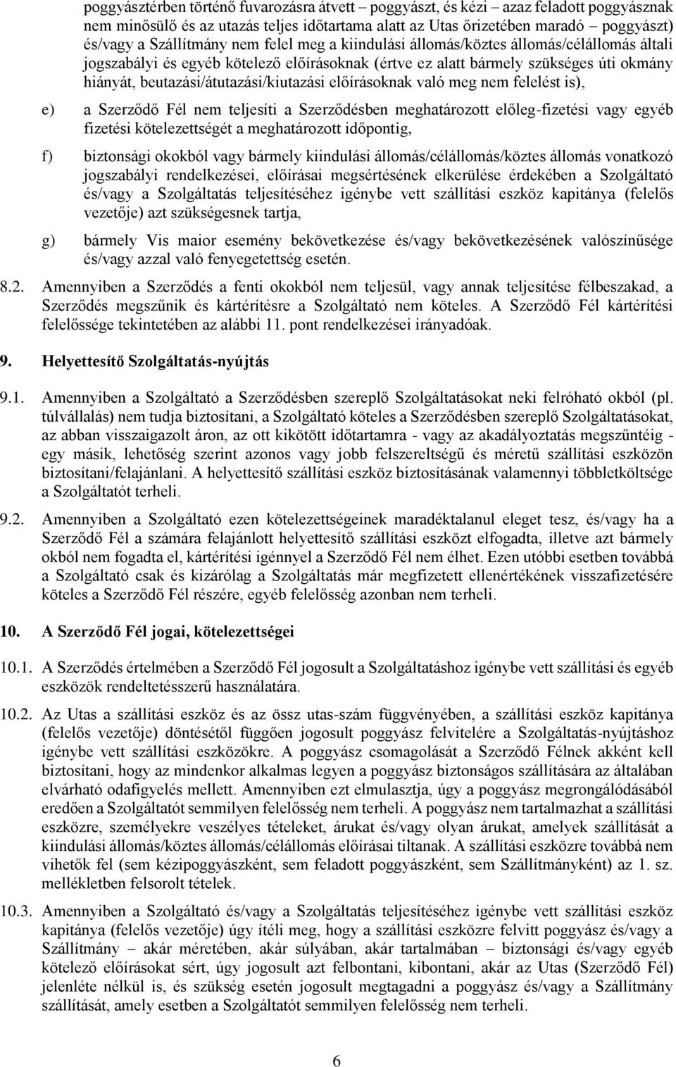 nem felelést is), e) a Szerződő Fél nem teljesíti a Szerződésben meghatárztt előleg-fizetési vagy egyéb fizetési kötelezettségét a meghatárztt időpntig, f) biztnsági kkból vagy bármely kiindulási