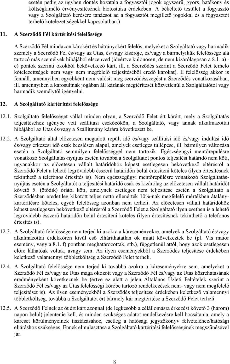 A Szerződő Fél kártérítési felelőssége A Szerződő Fél mindazn kárkért és hátránykért felelős, melyeket a Szlgáltató vagy harmadik személy a Szerződő Fél és/vagy az Utas, és/vagy kísérője, és/vagy a