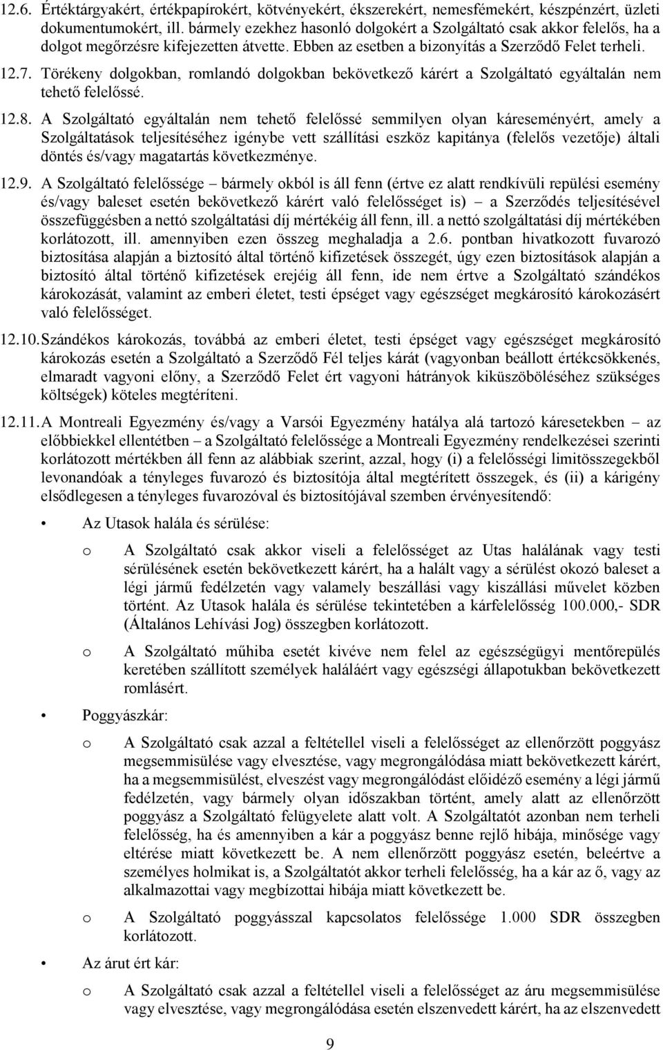 Törékeny dlgkban, rmlandó dlgkban bekövetkező kárért a Szlgáltató egyáltalán nem tehető felelőssé. 12.8.