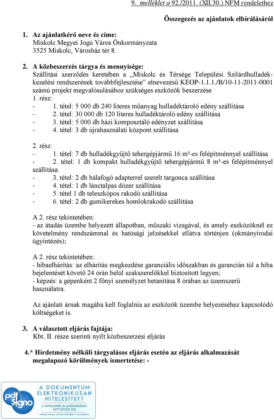 1.1./B/10-11-2011-0001 számú projekt megvalósulásához szükséges eszközök beszerzése 1. rész: - 1. tétel: 5 000 db 240 literes műanyag hulladéktároló edény szállítása - 2.