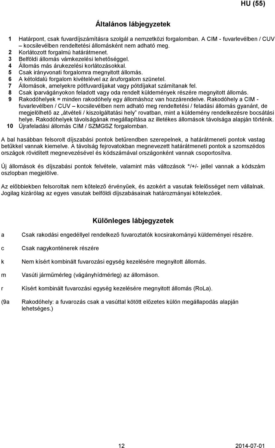 7 Állomások, amelyekre pótfuvardíjakat vagy pótdíjakat számítanak fel. 8 Csak iparvágányokon feladott vagy oda rendelt küldemények részére megnyitott állomás.