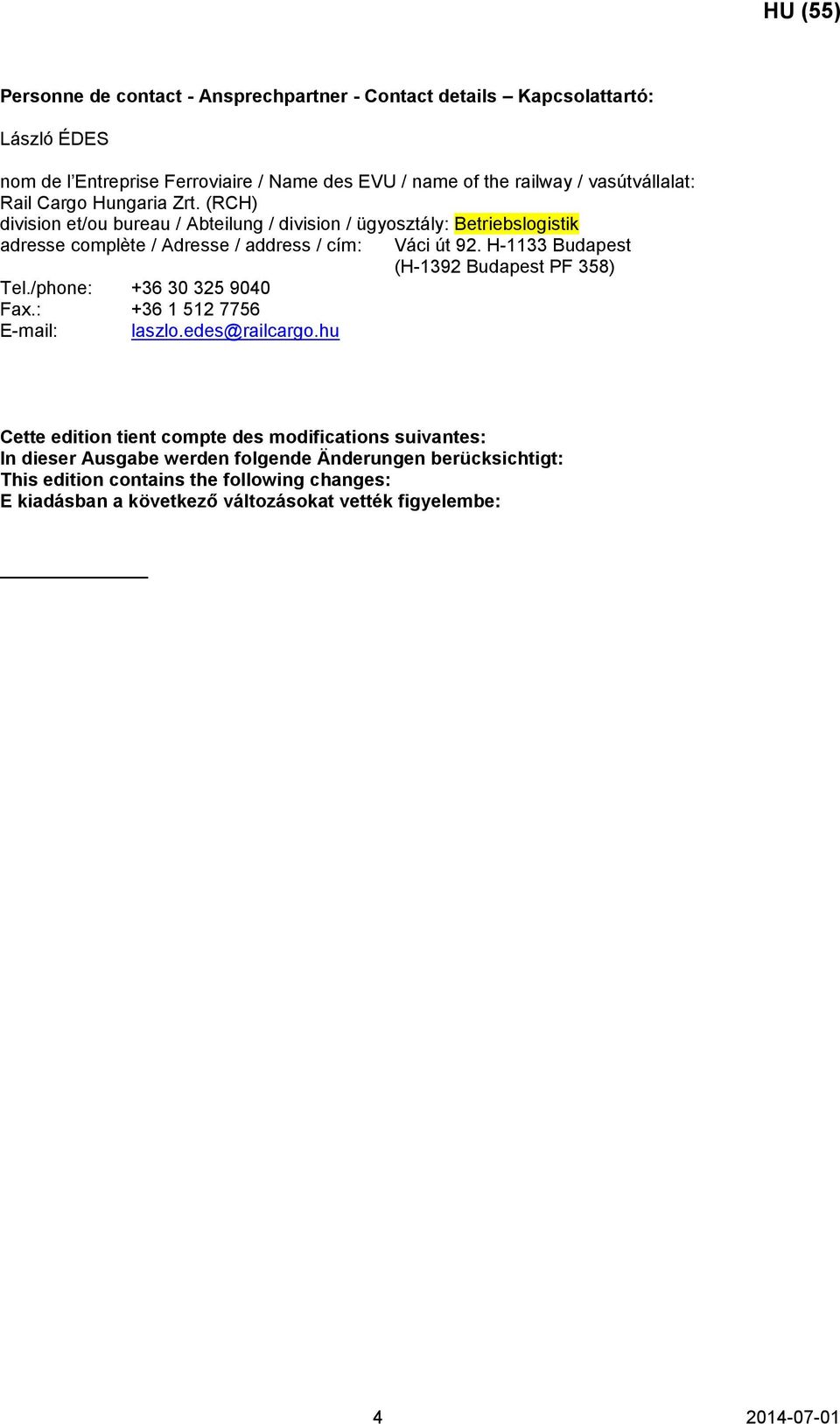 H-1133 Budapest (H-1392 Budapest PF 358) Tel./phone: +36 30 325 9040 Fax.: +36 1 512 7756 E-mail: laszlo.edes@railcargo.