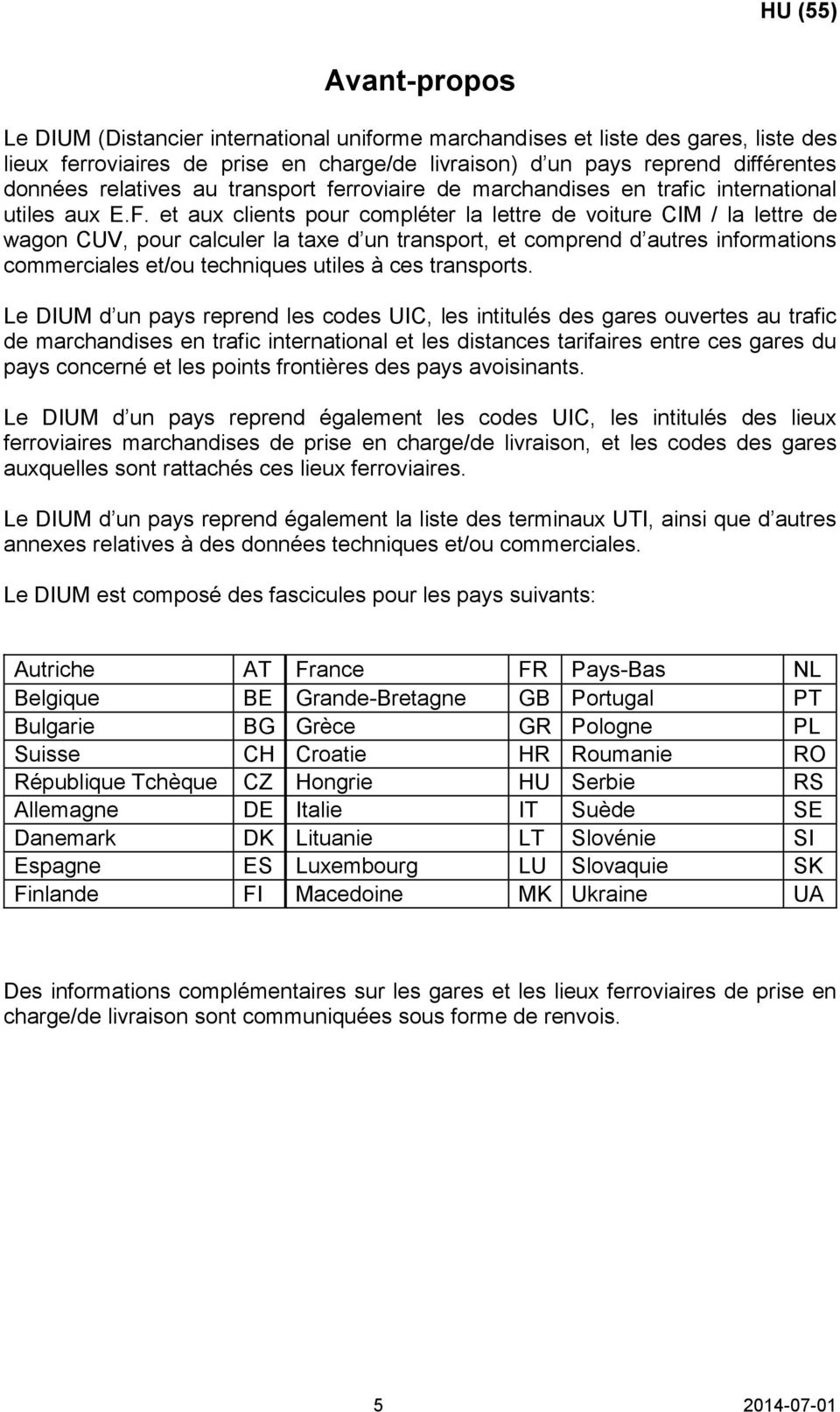 et aux clients pour compléter la lettre de voiture CIM / la lettre de wagon CUV, pour calculer la taxe d un transport, et comprend d autres informations commerciales et/ou techniques utiles à ces