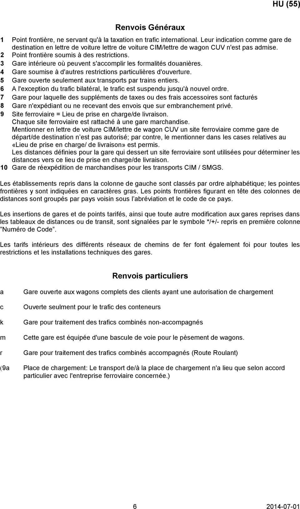 3 Gare intérieure où peuvent s'accomplir les formalités douanières. 4 Gare soumise à d'autres restrictions particulières d'ouverture. 5 Gare ouverte seulement aux transports par trains entiers.