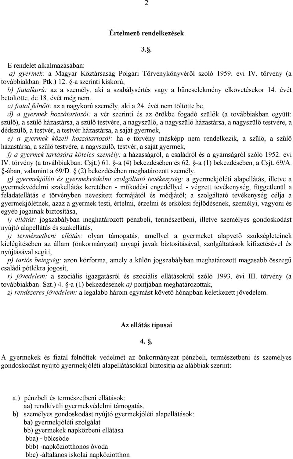 évét nem töltötte be, d) a gyermek hozzátartozói: a vér szerinti és az örökbe fogadó szülők (a továbbiakban együtt: szülő), a szülő házastársa, a szülő testvére, a nagyszülő, a nagyszülő házastársa,