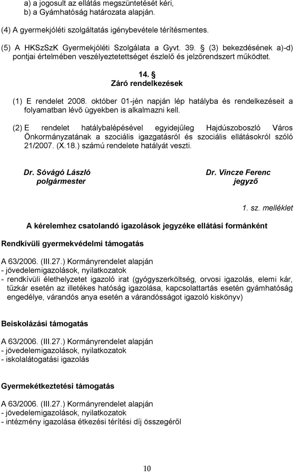 október 01-jén napján lép hatályba és rendelkezéseit a folyamatban lévő ügyekben is alkalmazni kell.