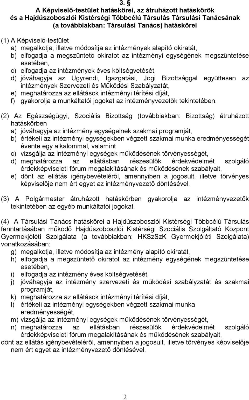 éves költségvetését, d) jóváhagyja az Ügyrendi, Igazgatási, Jogi Bizottsággal együttesen az intézmények Szervezeti és Működési Szabályzatát, e) meghatározza az ellátások intézményi térítési díját, f)