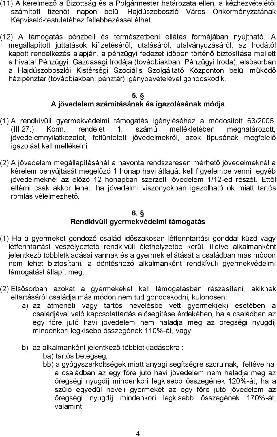 A megállapított juttatások kifizetéséről, utalásáról, utalványozásáról, az Irodától kapott rendelkezés alapján, a pénzügyi fedezet időben történő biztosítása mellett a hivatal Pénzügyi, Gazdasági