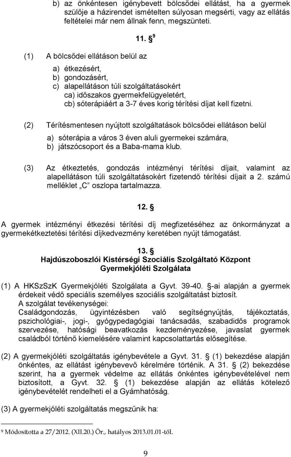 fizetni. (2) Térítésmentesen nyújtott szolgáltatások bölcsődei ellátáson belül a) sóterápia a város 3 éven aluli gyermekei számára, b) játszócsoport és a Baba-mama klub.