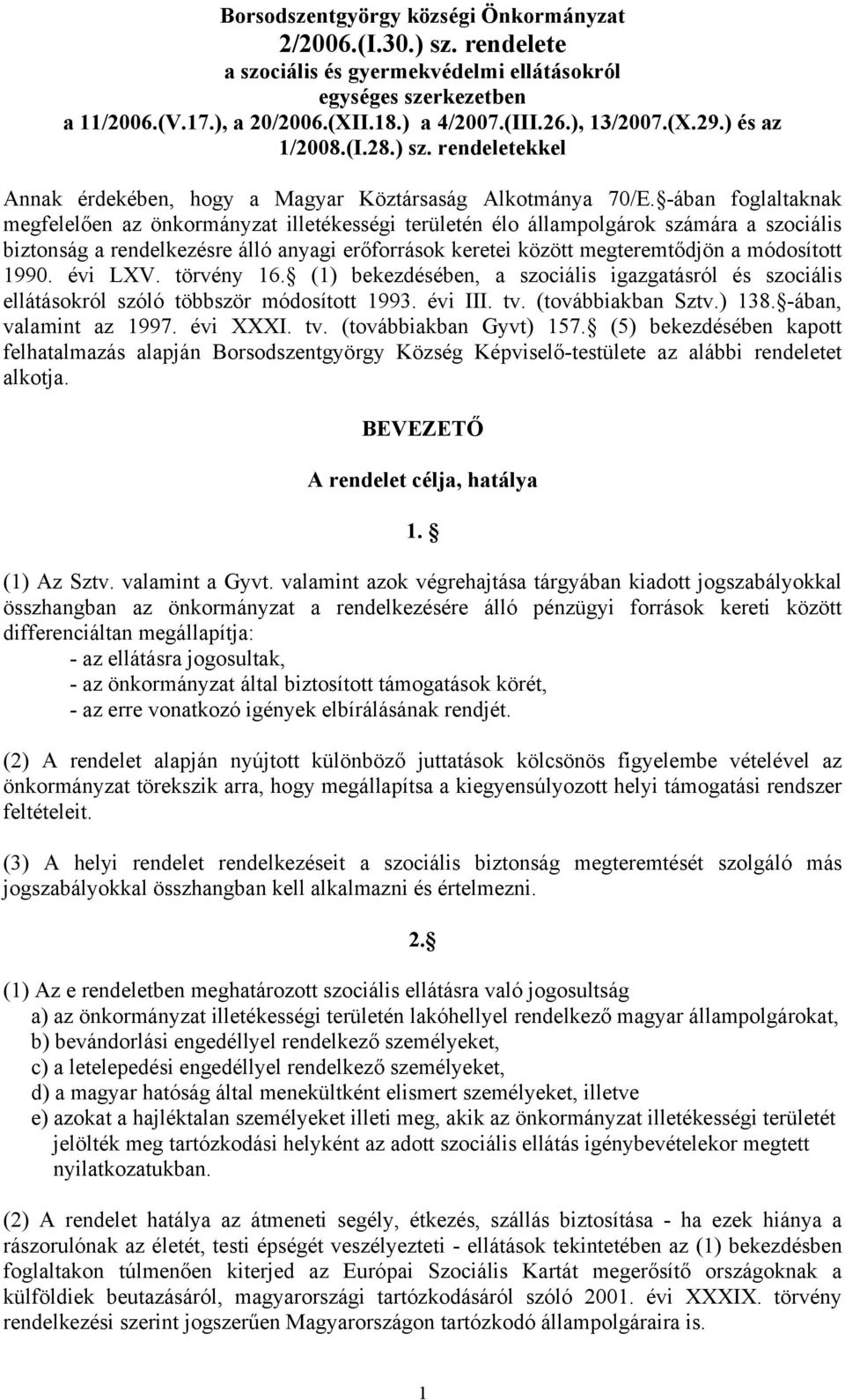 -ában foglaltaknak megfelelően az önkormányzat illetékességi területén élo állampolgárok számára a szociális biztonság a rendelkezésre álló anyagi erőforrások keretei között megteremtődjön a